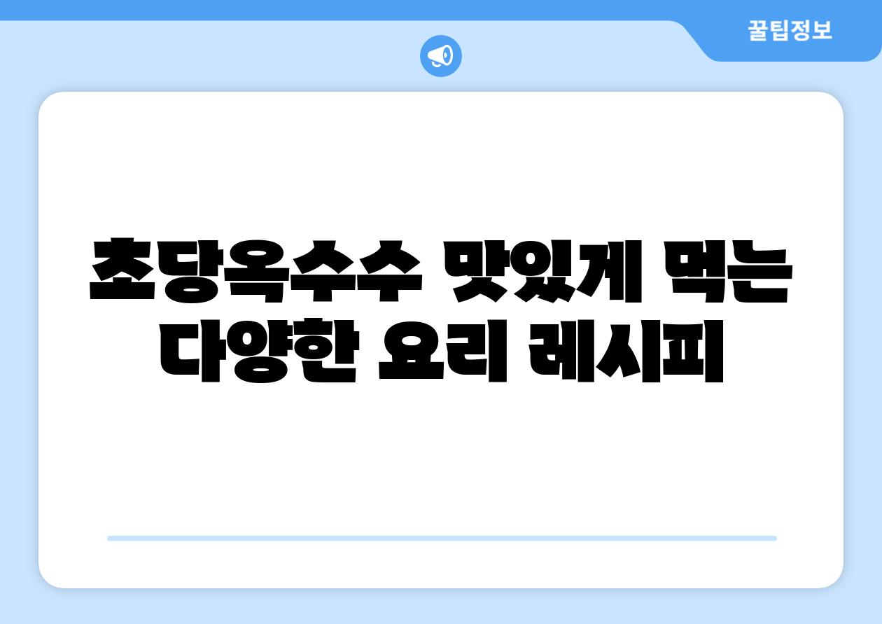 초당옥수수 맛있게 먹는 다양한 요리 레시피