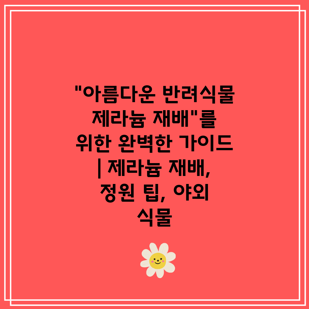 아름다운 반려식물 제라늄 재배를 위한 완벽한 가이드  