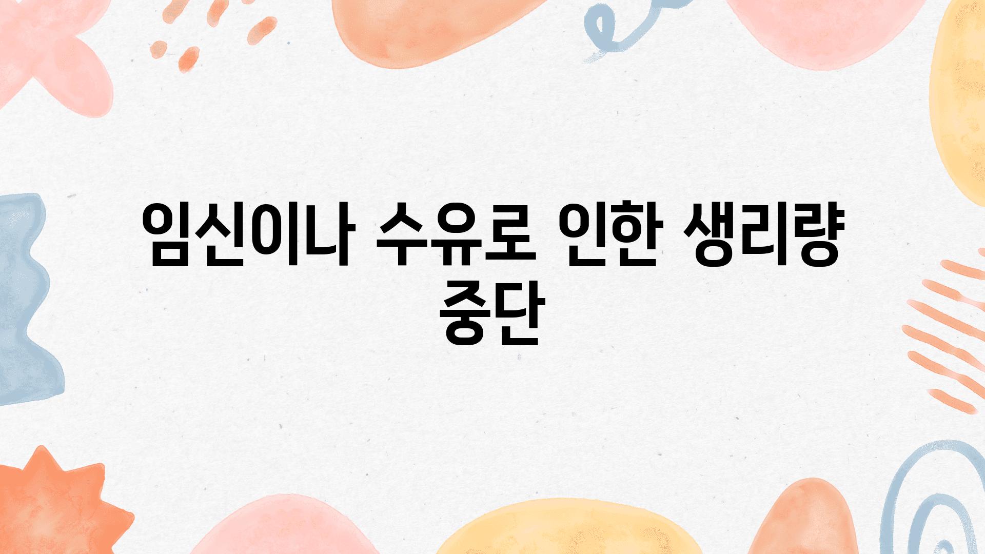 임신이나 수유로 인한 생리량 중단