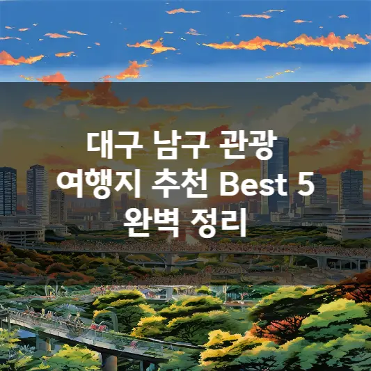  대구 남구 관광 여행지 추천 Best 5 완벽 정리