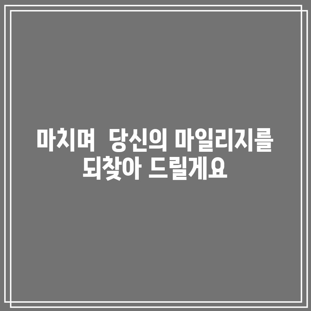 마치며:  당신의 마일리지를 되찾아 드릴게요!