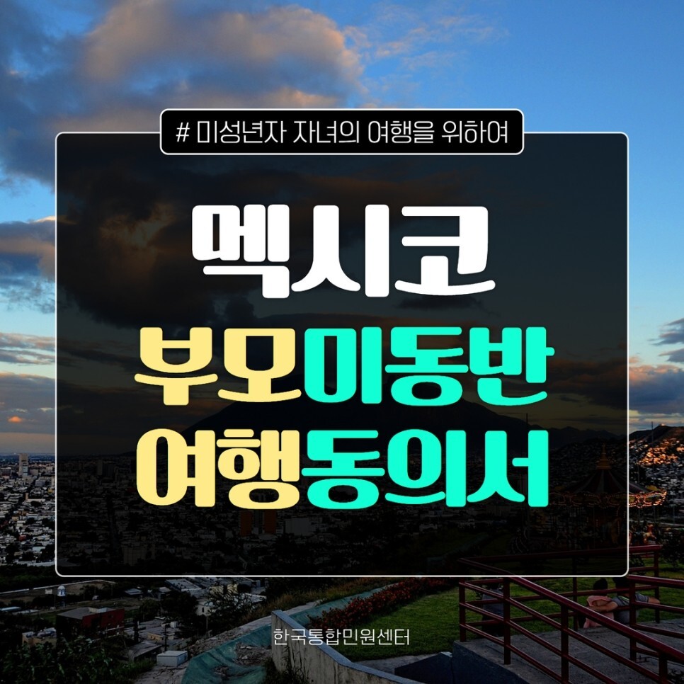  멕시코 부모미동반여행동의서 발급미성년자 자녀와 여행 가고 싶다면?
