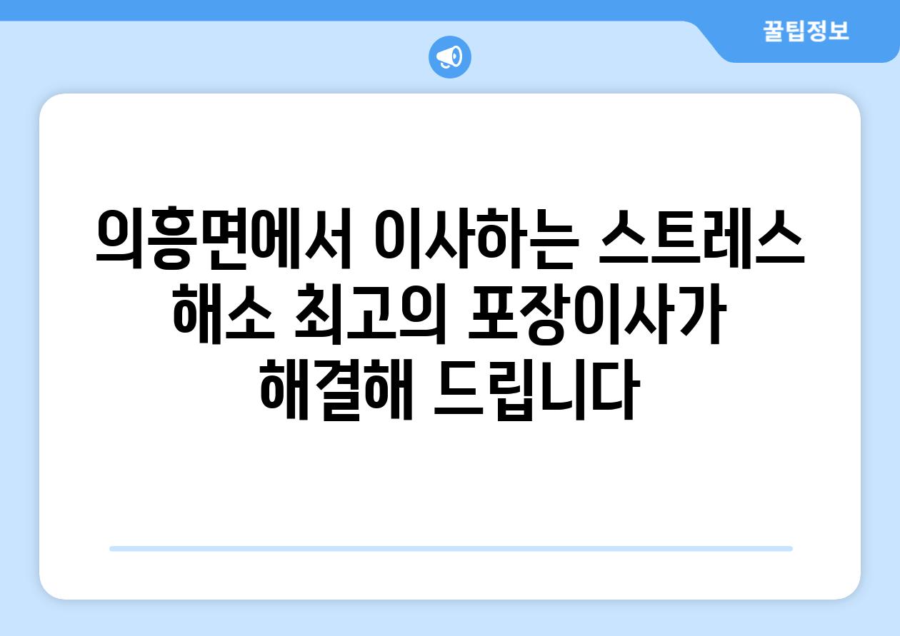 의흥면에서 이사하는 스트레스 해소 최고의 포장이사가 해결해 드립니다