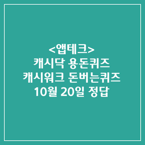 캐시닥 용돈퀴즈 캐시워크 돈버는퀴즈 정답 2024년 10월 20일