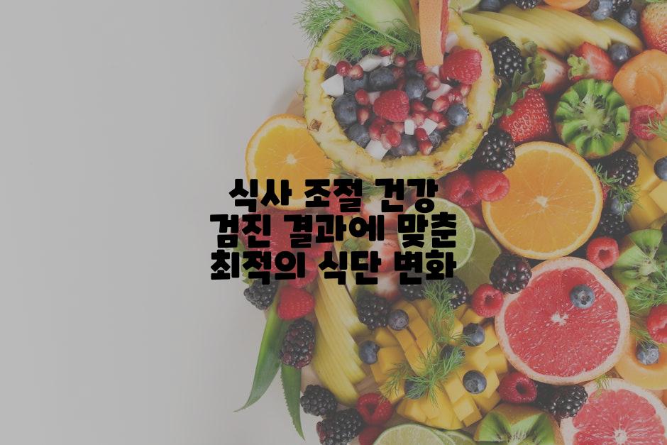 식사 조절 건강 검진 결과에 맞춘 최적의 식단 변화