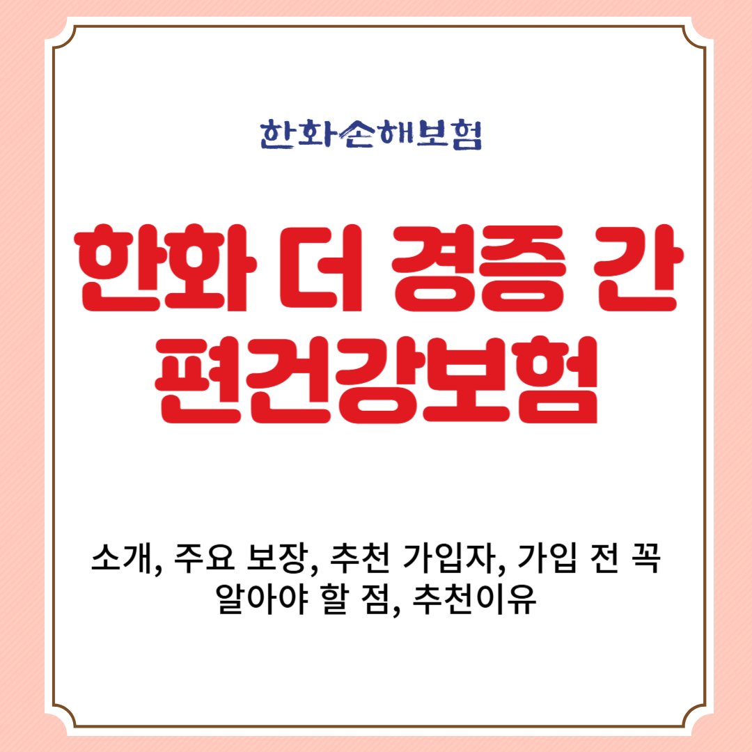 한화 더 경증 간편건강보험 소개, 주요 보장, 추천 가입자, 가입 전 꼭 알아야 할 점, 추천이유