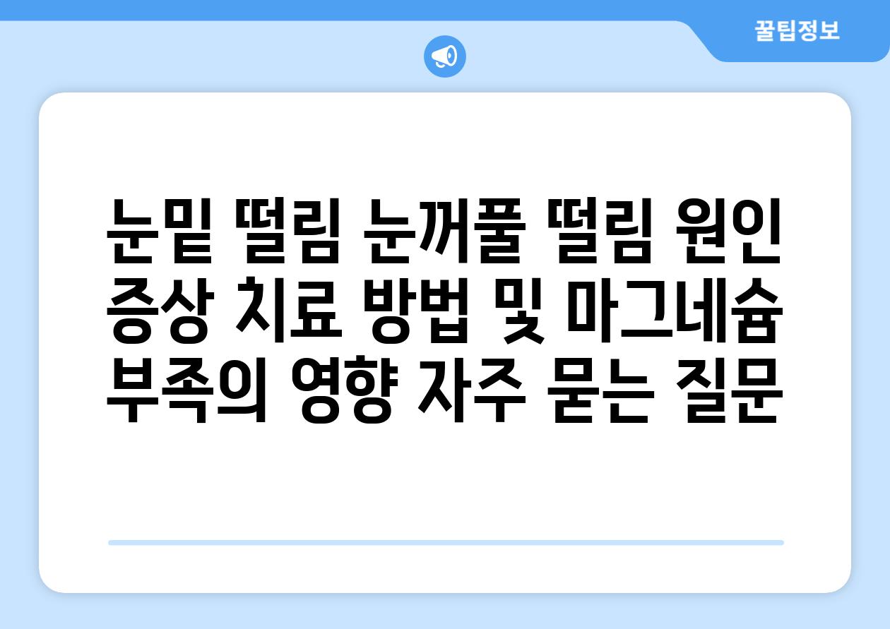 ['눈밑 떨림 (눈꺼풀 떨림) 원인, 증상, 치료 방법 및 마그네슘 부족의 영향']