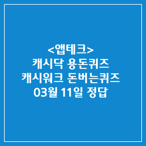 캐시닥 용돈퀴즈 캐시워크 돈버는퀴즈 정답 2025년 03월 11일