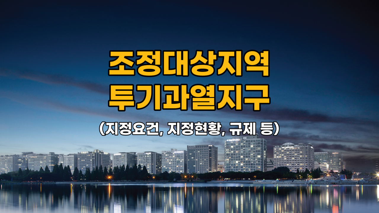 조정대상지역-투기과열지구-지정요건-지정현황-규제