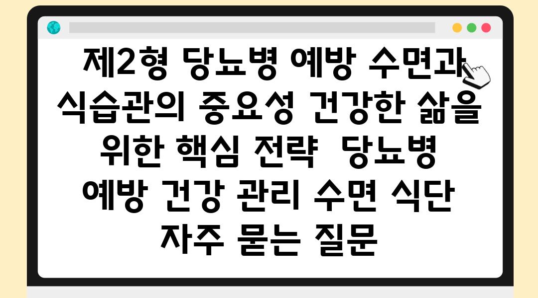  제2형 당뇨병 예방 수면과 식습관의 중요성 건강한 삶을 위한 핵심 전략  당뇨병 예방 건강 관리 수면 식단 자주 묻는 질문