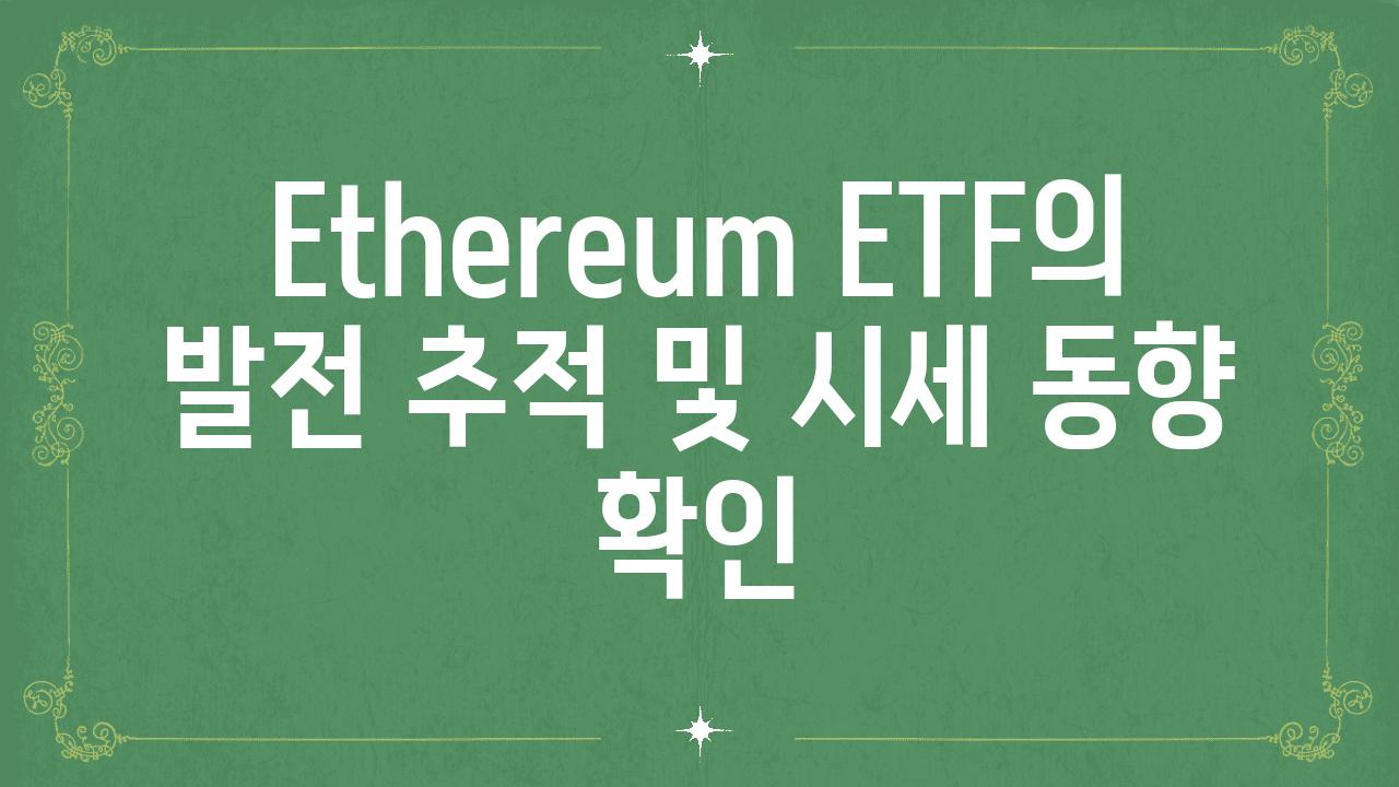 Ethereum ETF의 발전 추적 및 시세 동향 확인