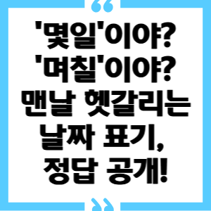 쎔네일 '몇일'이야? '며칠'이야? 맨날 헷갈리는 날짜 표기, 정답 공개!