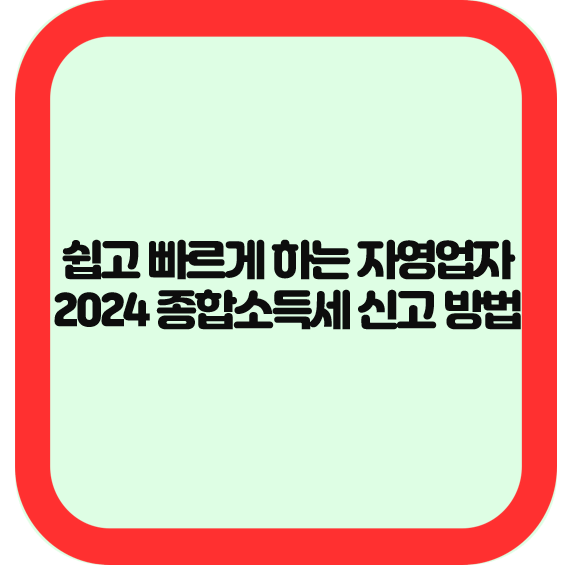 쉽고 빠르게 하는 자영업자 2024 종합소득세 신고 방법