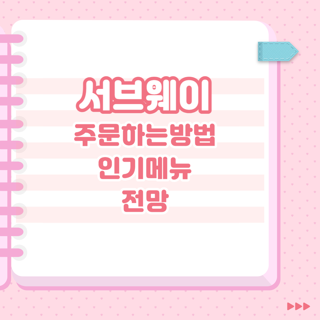  서브웨이 주문하는 방법, 인기메뉴, 전망