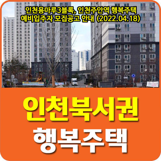  인천용마루3블록, 인천주안역 행복주택 예비입주자 모집공고 안내 (2022.04.18)