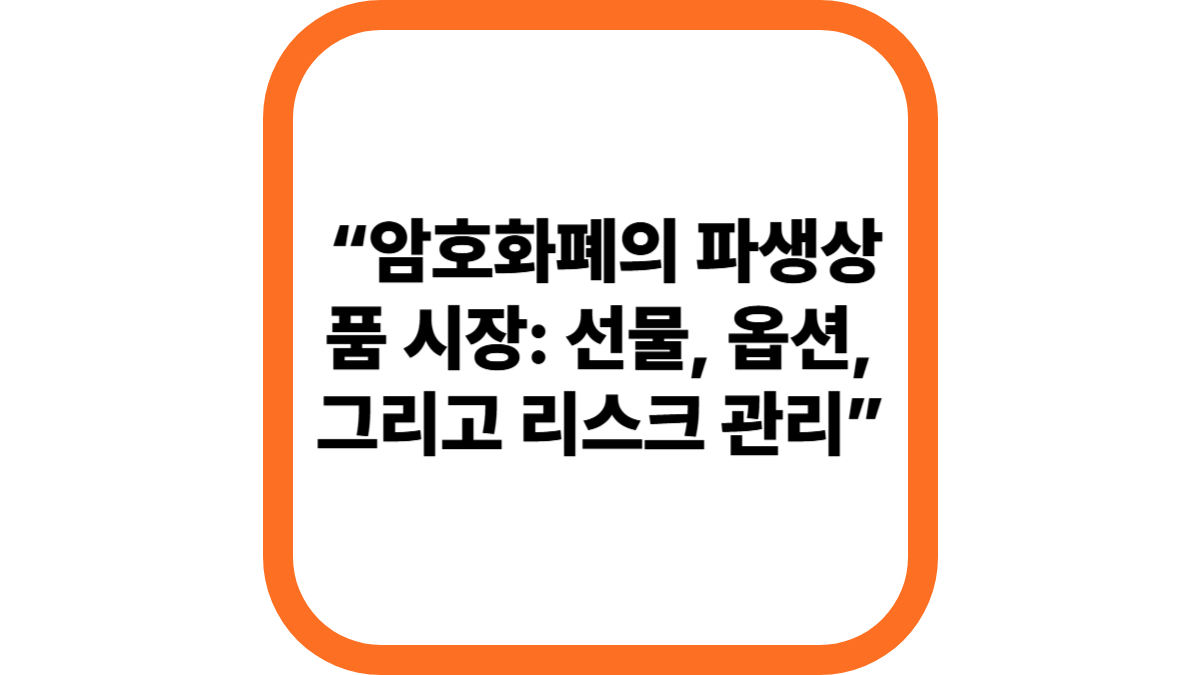 “암호화폐의 파생상품 시장: 선물, 옵션, 그리고 리스크 관리”
