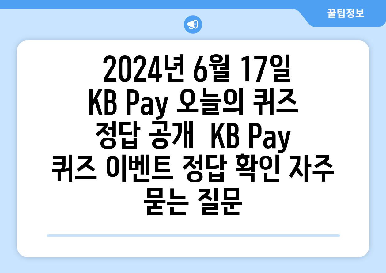  2024년 6월 17일 KB Pay 오늘의 퀴즈 정답 공개  KB Pay 퀴즈 이벤트 정답 확인 자주 묻는 질문
