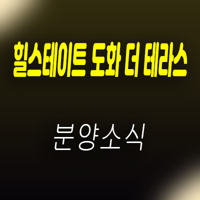  힐스테이트 도화 더 테라스 주거용 오피스텔 인천 도화동 아파텔 분양 정보 및 잔여호실 홍보관 위치 안내