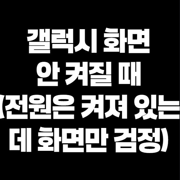갤럭시 검은화면, 소리는 나는데 화면이 안켜질때 강제 재부팅으로 5분 만에 해결 (벽돌폰 복구)