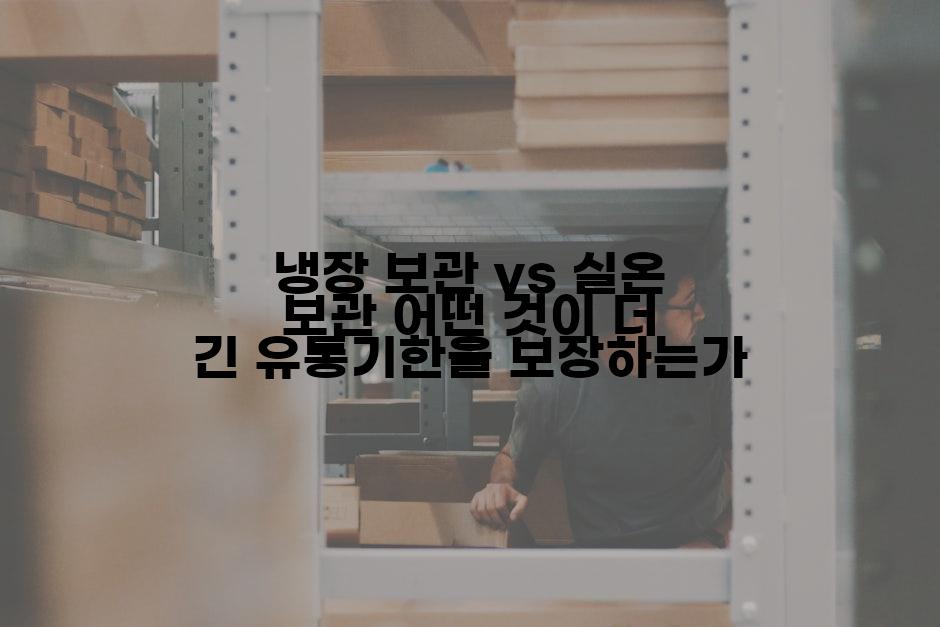 냉장 보관 vs 실온 보관 어떤 것이 더 긴 유통기한을 보장하는가