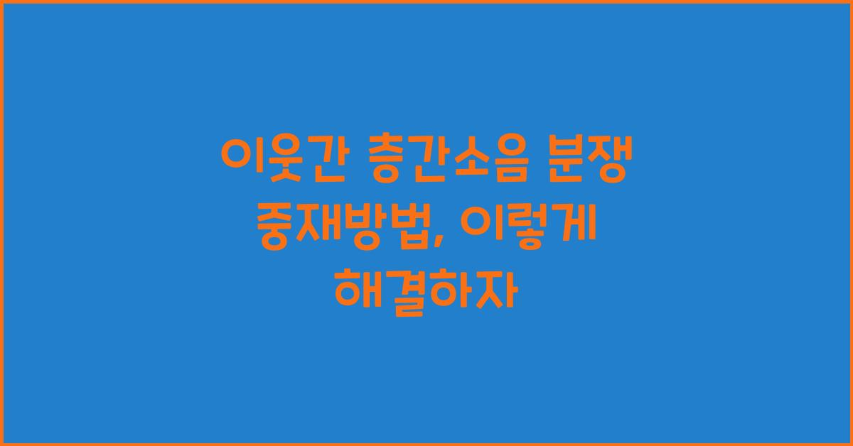 이웃간 층간소음 분쟁 중재방법