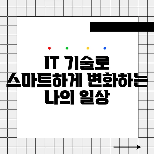 IT 기술로 스마트하게 변화하는 나의 일상