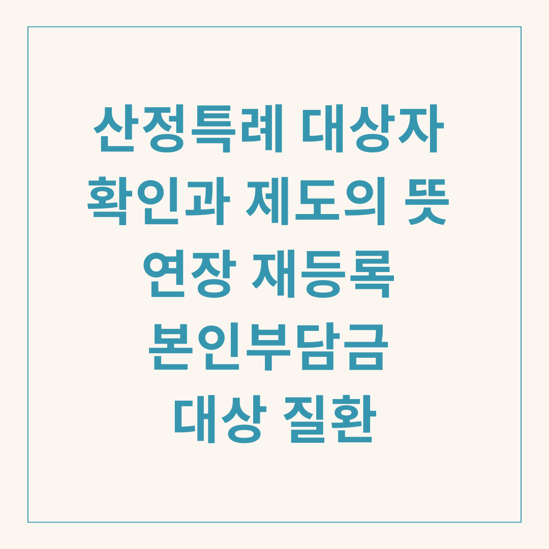 산정특례 대상자 확인과 제도의 뜻 연장 재등록 본인부담금 대상 질환