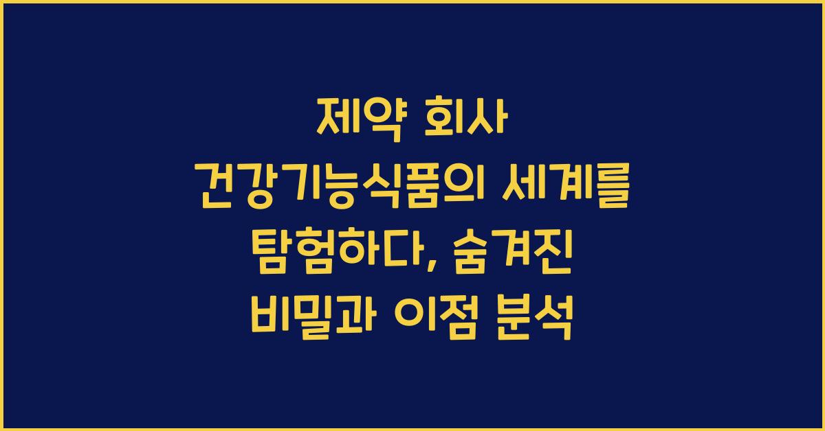 제약 회사 건강기능식품의 세계를 탐험하다  