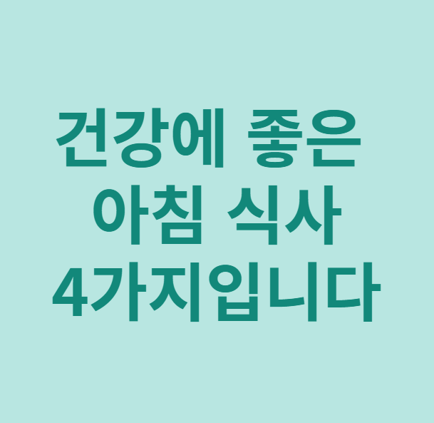 건강에 좋은 아침 식사 4가지입니다