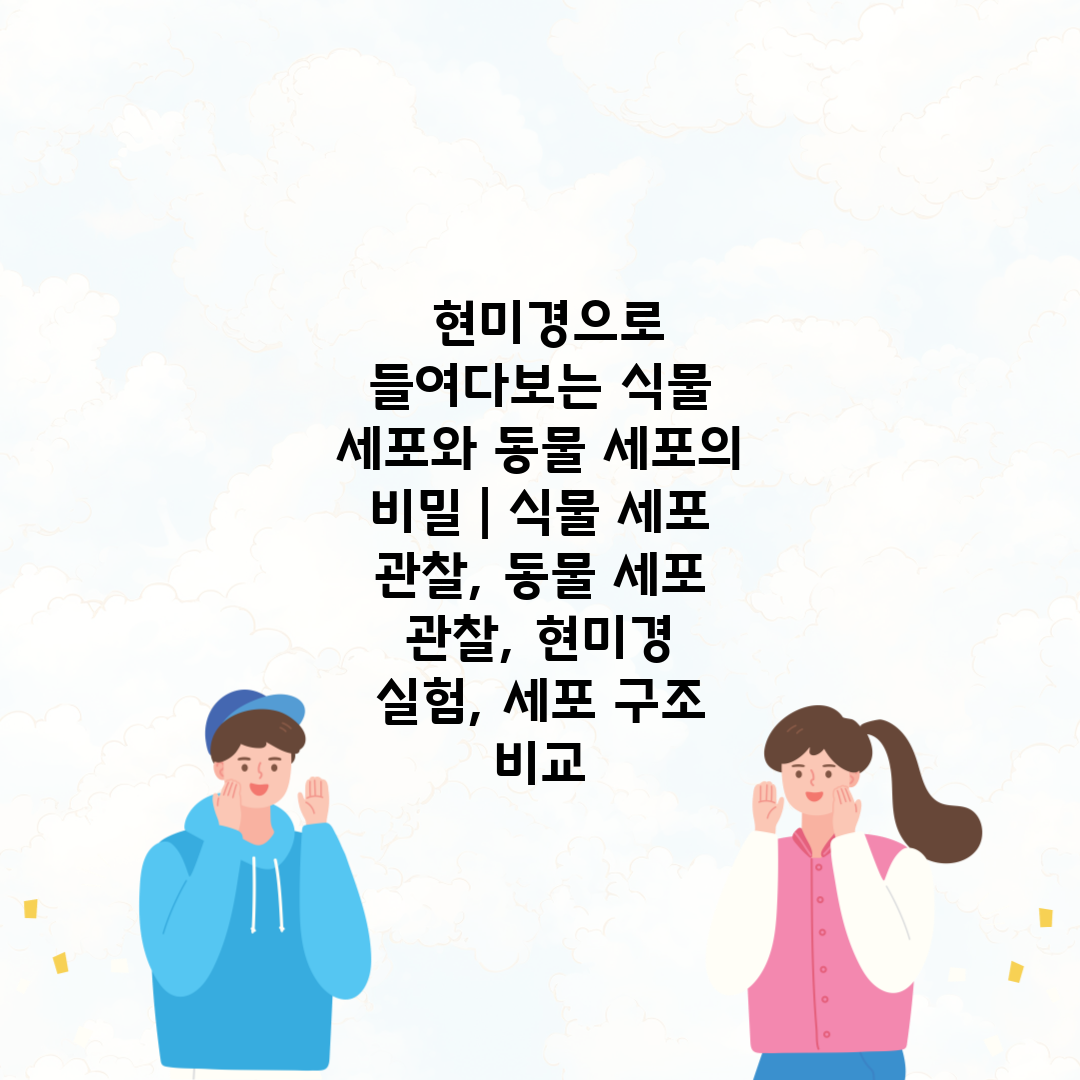  현미경으로 들여다보는 식물 세포와 동물 세포의 비밀 