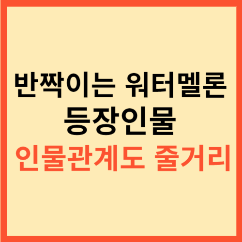  반짝이는 워터멜론 등장인물 인물관계도  줄거리