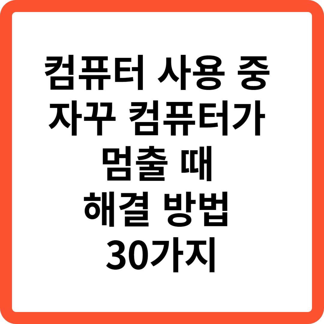 컴퓨터 사용 중 자꾸 컴퓨터가 멈출 때 해결 방법 30가지
