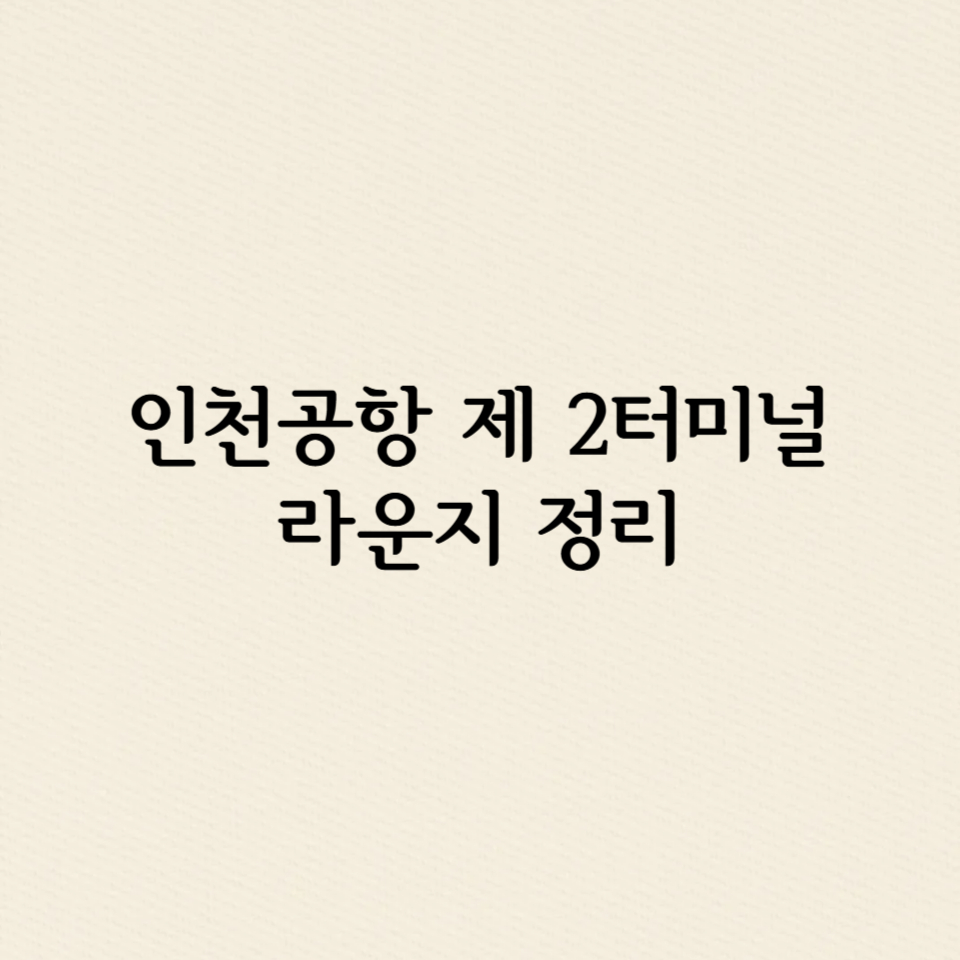 인천공항 제 2터미널 라운지 정리