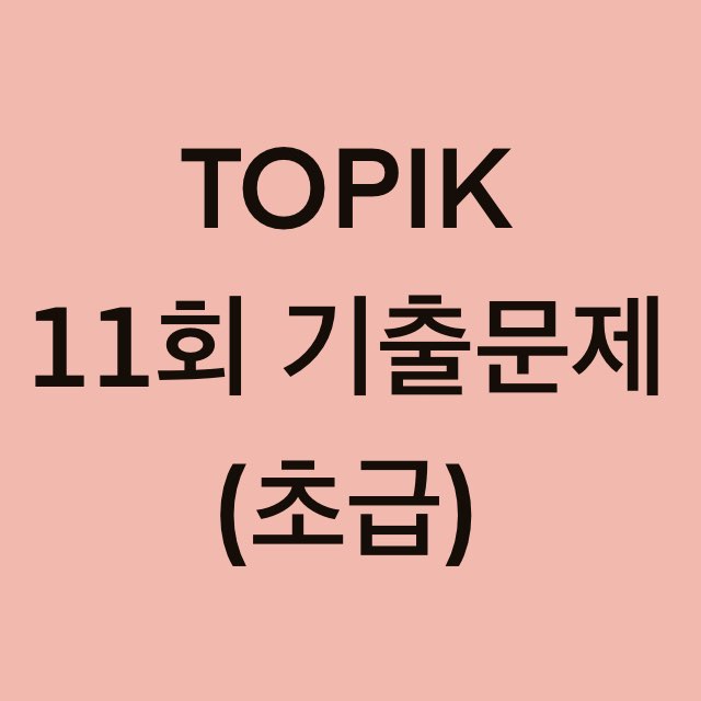  토픽(TOPIK) 11회 초급 어휘 및 문법 기출문제 (1~30 문항)