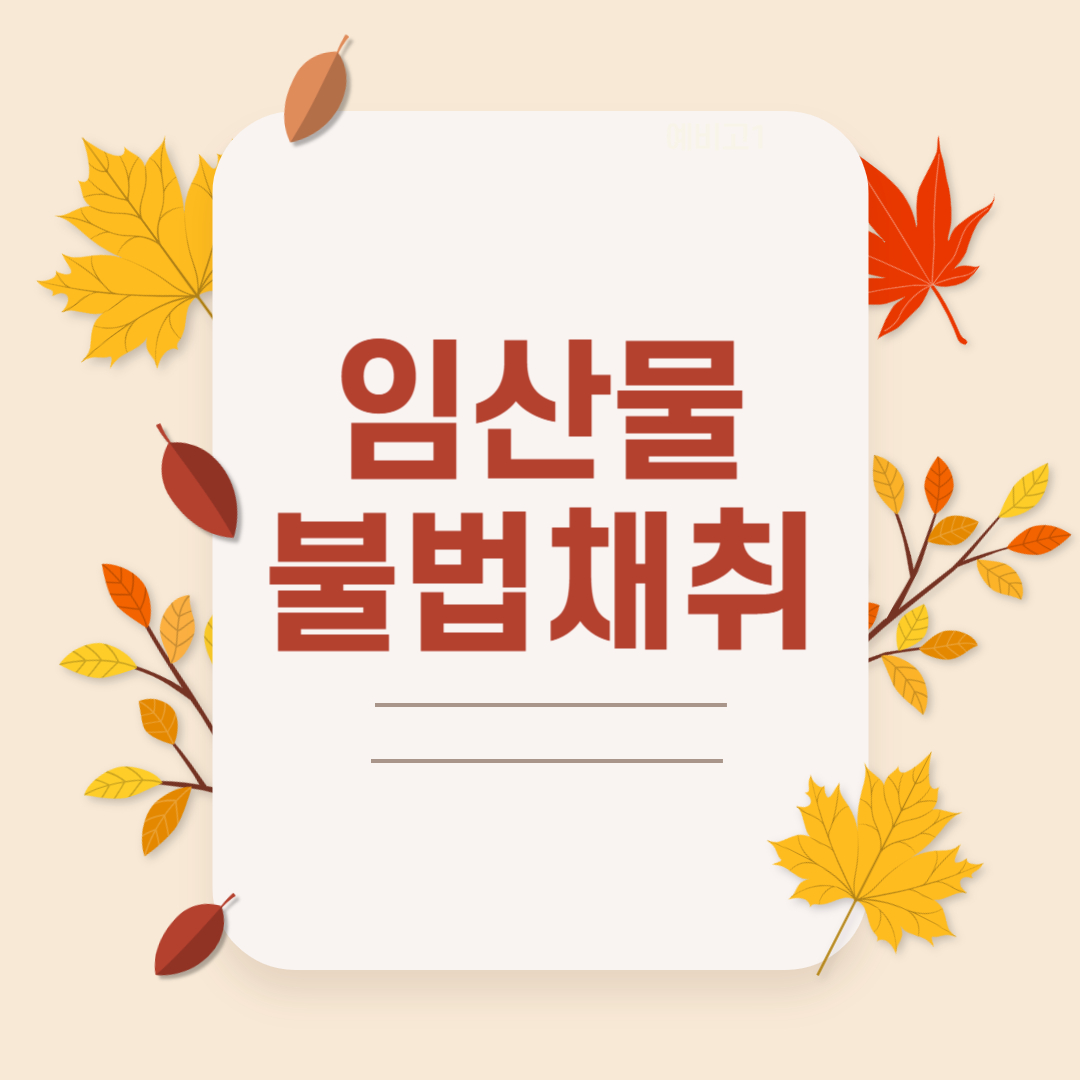 밤, 도토리, 버섯 등 임산물 채취 처벌 및 벌금