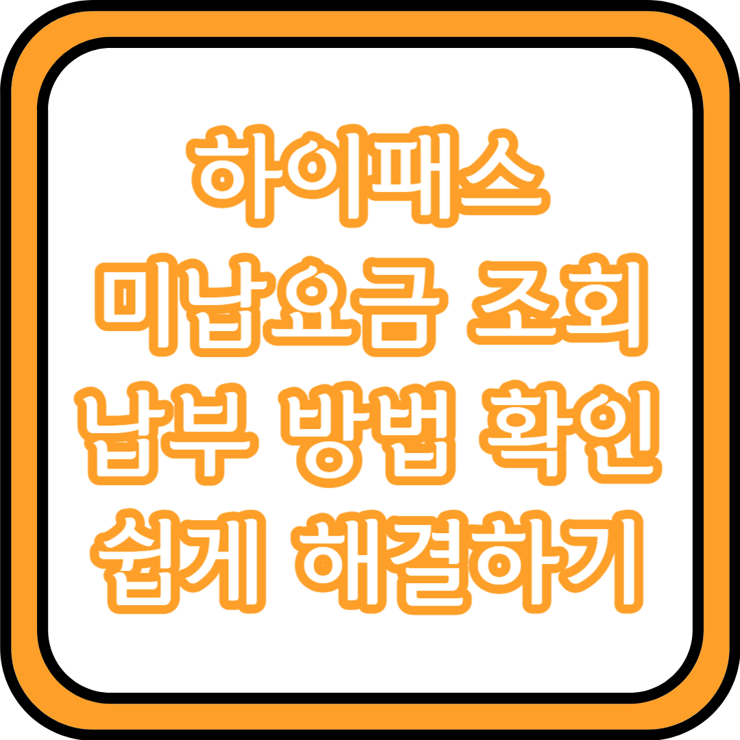  하이패스 미납요금 조회 납부 방법 확인 쉽게 해결하기