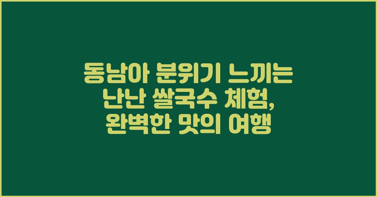 동남아 분위기 느끼는 난난 쌀국수 체험
