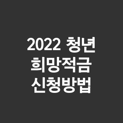  2022 청년 희망 적금 자격 조건 및 신청 방법