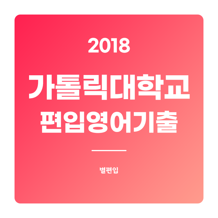  2018학년도 가톨릭대 편입영어 기출문제 학습하기