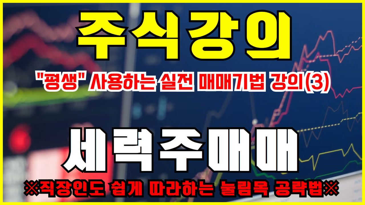  [무료] 주식강의 "평생" 사용할 수 있는 매매기법 ( 3회 : 세력주매매 - 직장인도 쉽게 따라하는 눌림목 공략법 )