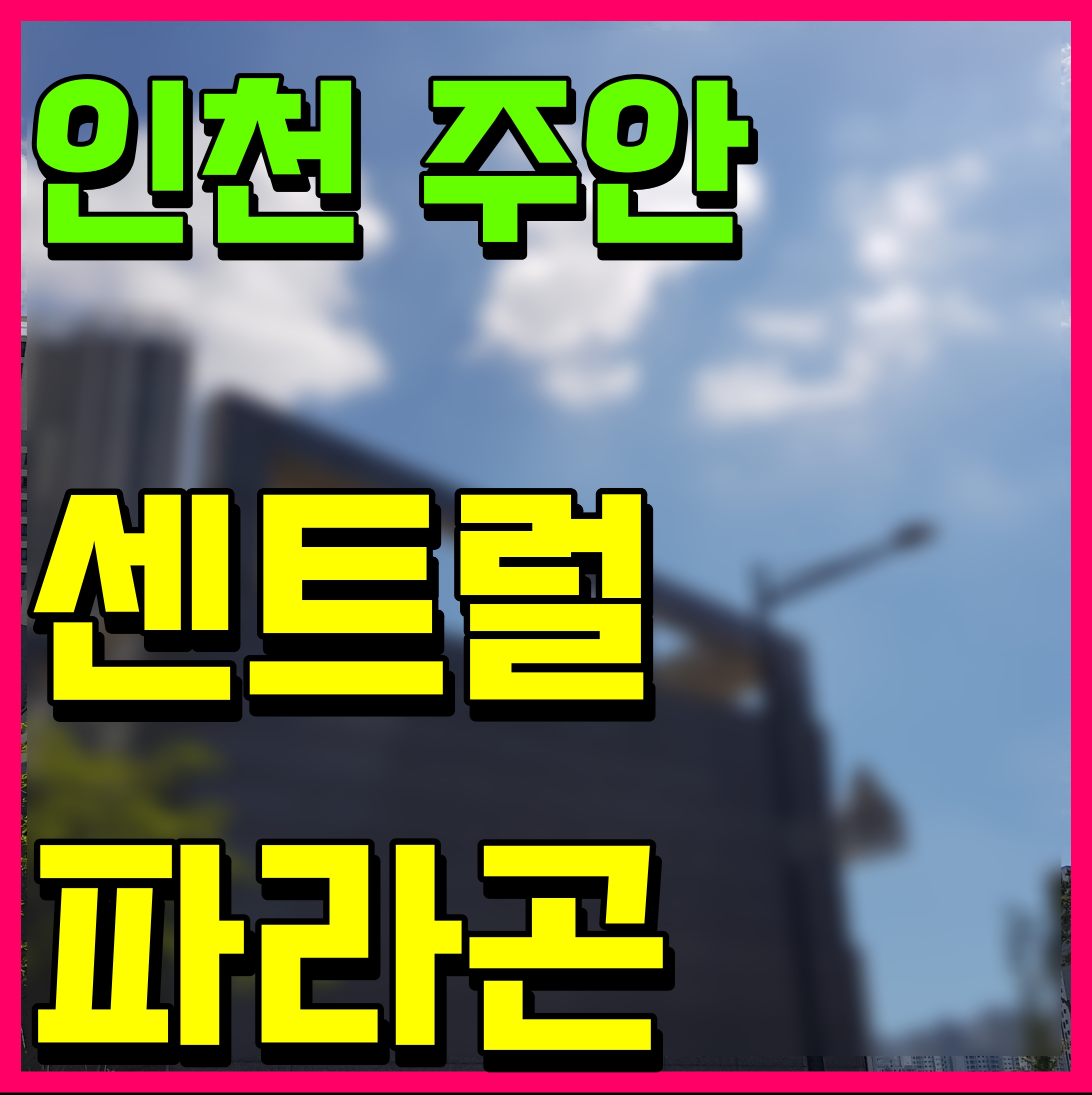  인천 주안 센트럴 파라곤 분양가 아파트 모델하우스 정보