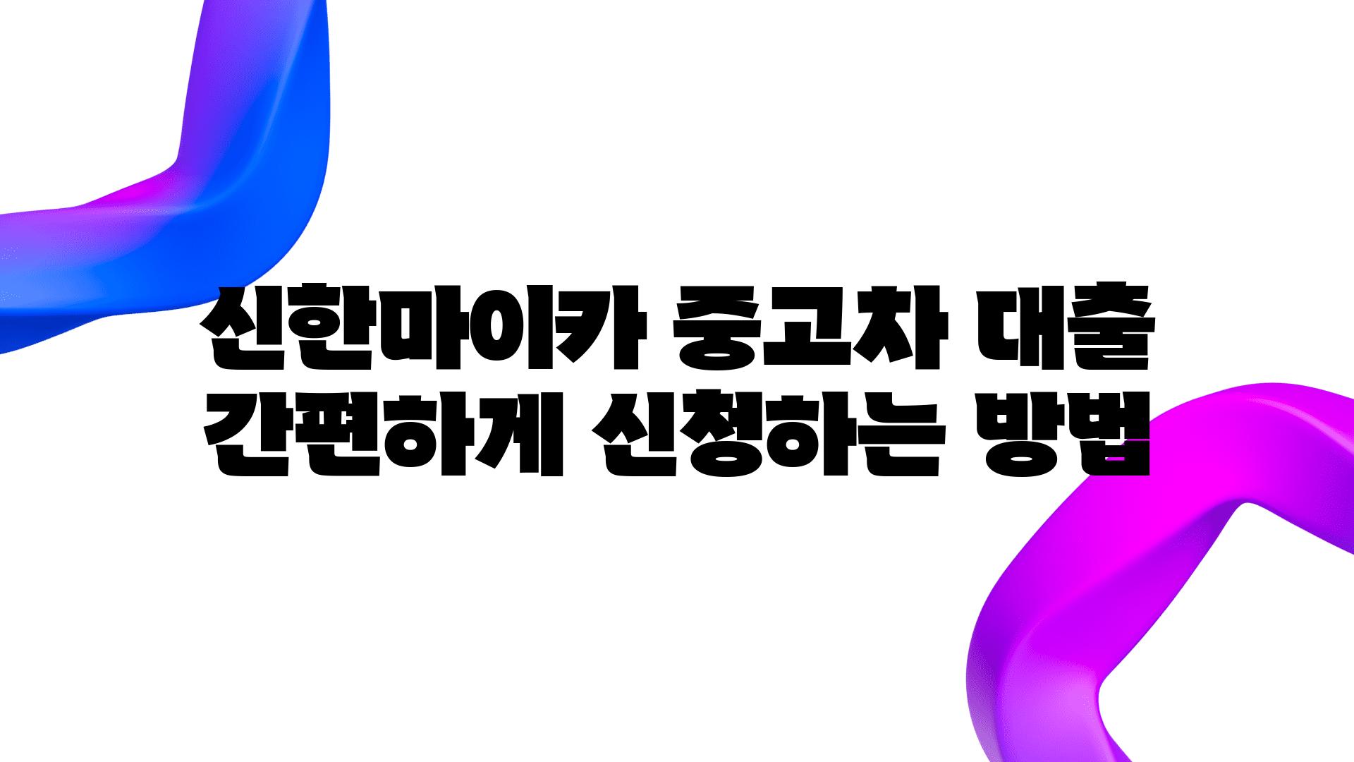 신한마이카 중고차 대출 간편하게 신청하는 방법