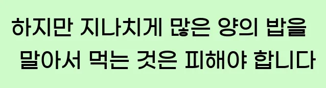  하지만 지나치게 많은 양의 밥을 말아서 먹는 것은 피해야 합니다