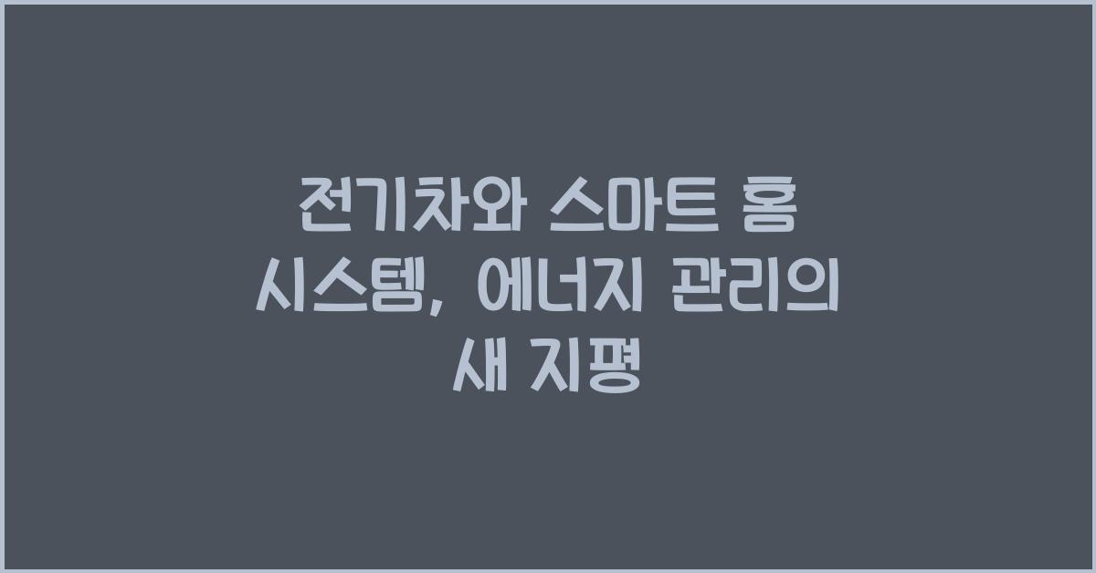 전기차와 스마트 홈 시스템: 효율적인 에너지 관리