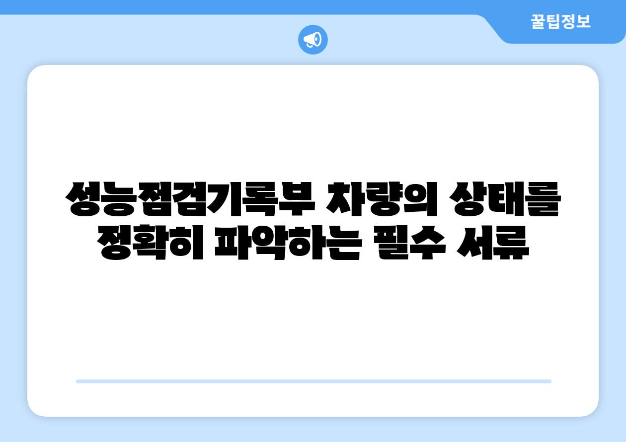 성능점검기록부 차량의 상태를 정확히 파악하는 필수 서류