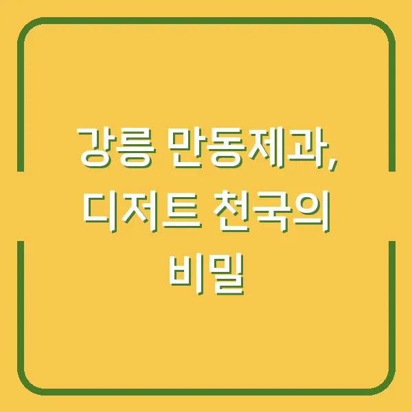 강릉 만동제과, 디저트 천국의 비밀