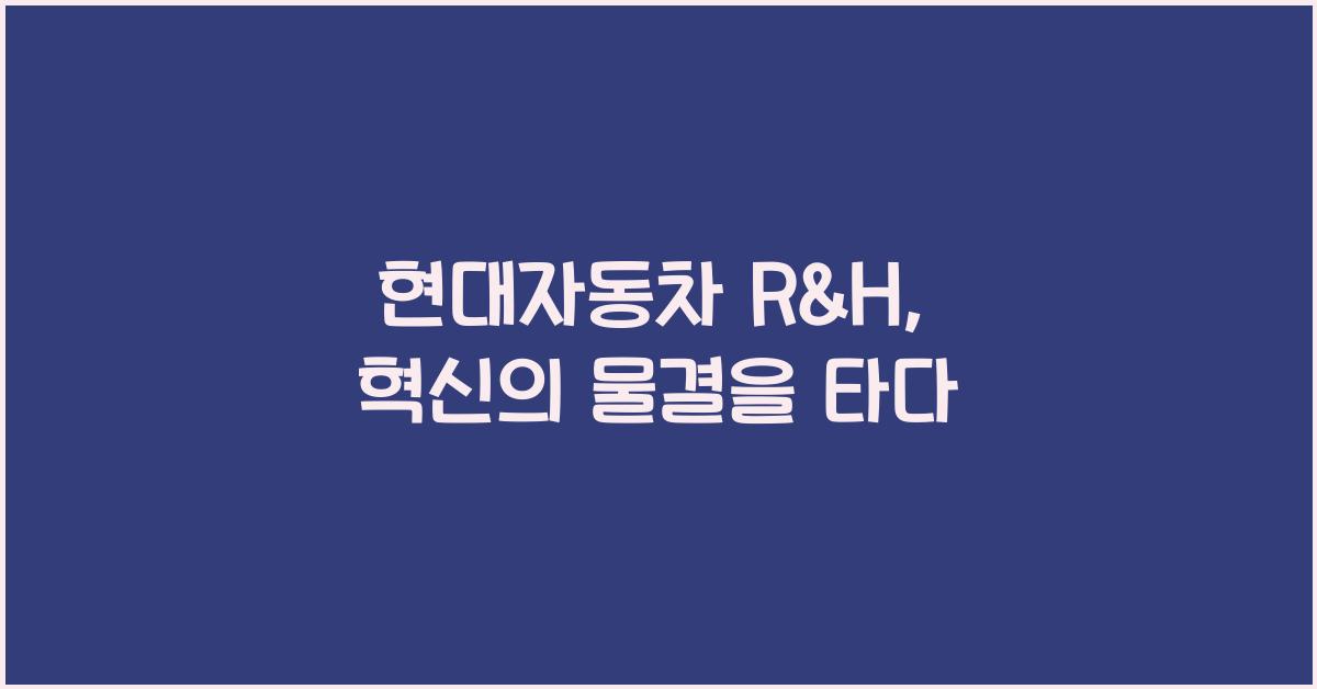 현대자동차 r&h