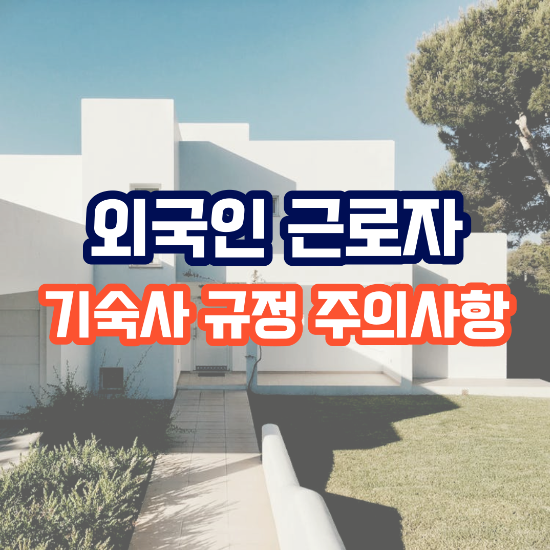  외국인 근로자 기숙사 규정 주의사항에 대해 알아보기