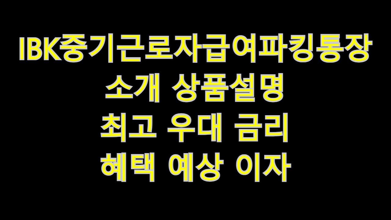  IBK중기근로자급여파킹통장 소개 상품설명 최고 우대 금리 혜택 예상 이자