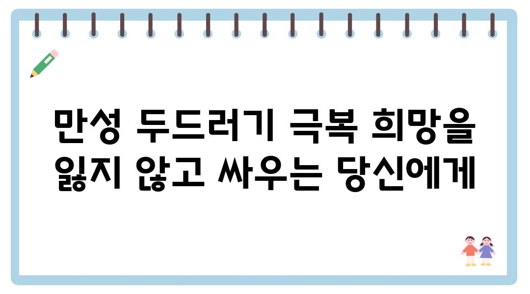 만성 두드러기 극복 희망을 잃지 않고 싸우는 당신에게